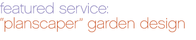 Featured Services: "Planscaper" Garden Design